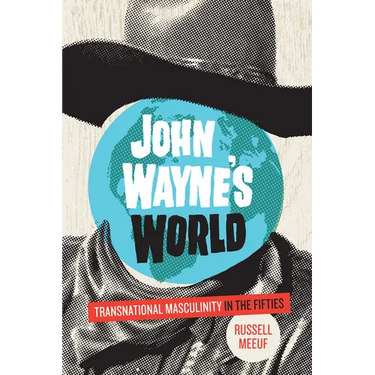 John Wayne's World: Transnational Masculinity in the Fifties