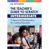 The Teacher's Guide to Scratch - Intermediate: Professional Development for Coding Education