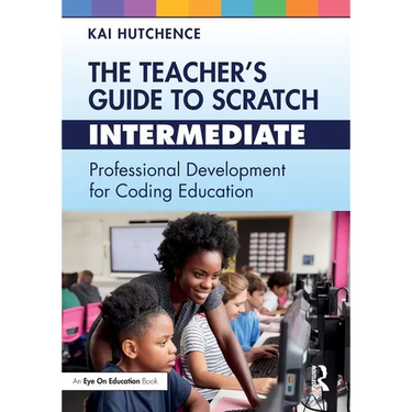 The Teacher's Guide to Scratch - Intermediate: Professional Development for Coding Education