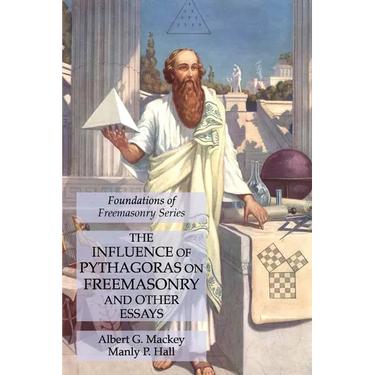 The Influence of Pythagoras on Freemasonry and Other Essays: Foundations of Freemasonry Series