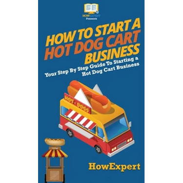 How to Start a Hot Dog Cart Business: Your Step By Step Guide to Starting a Hot Dog Cart Business