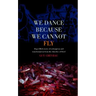 We Dance Because We Cannot Fly