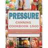 Pressure Canning Cookbook 1500: The Best Guide with 1500 Days Bold, Fresh Flavors for Modern Recipes for Your Family