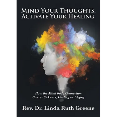 Mind Your Thoughts, Activate Your Healing: How the Mind Body Connection Causes Sickness, Healing and Aging
