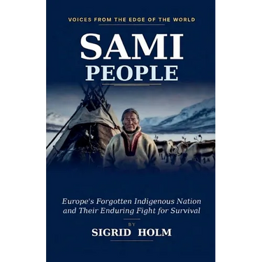 Sami People: Europe's Forgotten Indigenous Nation and Their Enduring Fight for Survival