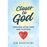 Closer to God: Thriving After Pain and Plateaus