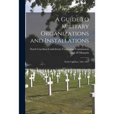 A Guide to Military Organizations and Installations: North Carolina, 1861-1865