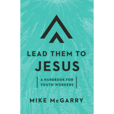 Lead Them to Jesus: A Handbook for Youth Workers