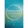 Worshipping Trinity: Coming Back to the Heart of Worship (2nd Edition)
