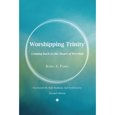 Worshipping Trinity: Coming Back to the Heart of Worship (2nd Edition)