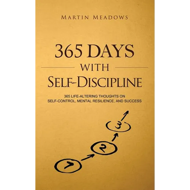365 Days With Self-Discipline: 365 Life-Altering Thoughts on Self-Control, Mental Resilience, and Success