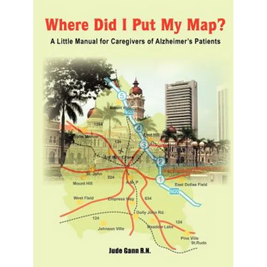 Where Did I Put My Map?: A Little Manual for Caregivers of Alzheimer's Patients