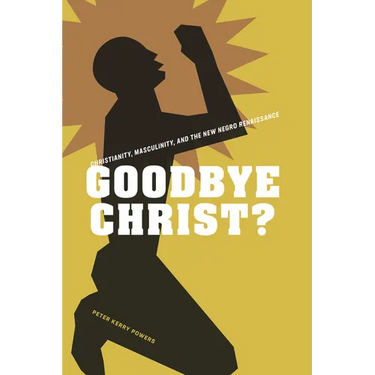 Goodbye Christ?: Christianity, Masculinity, and the New Negro Renaissance
