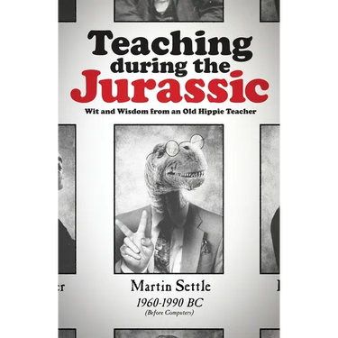 Teaching during the Jurassic: Wit and Wisdom from an Old Hippie Teacher