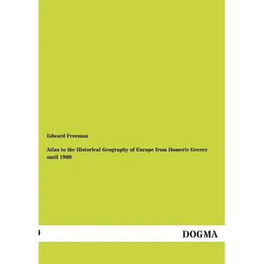 Atlas to the Historical Geography of Europe from Homeric Greece Until 1900
