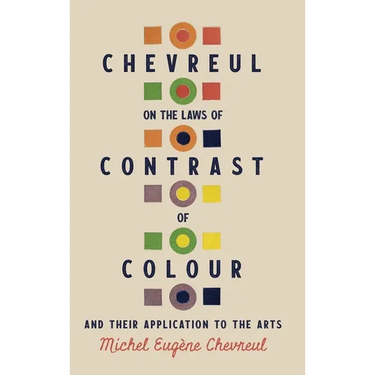 Chevreul on the Laws of Contrast of Colour: And Their Application to the Arts