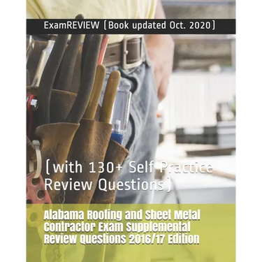Alabama Roofing and Sheet Metal Contractor Exam Supplemental Review Questions 2016/17 Edition: (with 130+ Self Practice Review Questions)