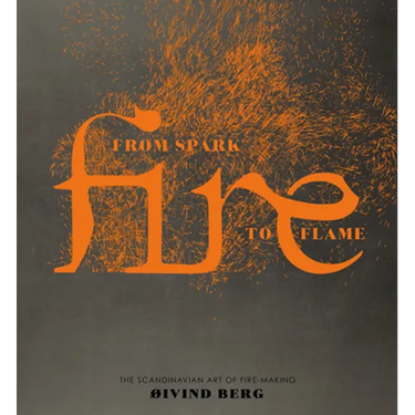 Fire: From Spark to Flame, the Scandinavian Art of Fire-Making