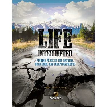 Life Interrupted: Finding Peace in the Detours, Dead Ends, and Disappointments