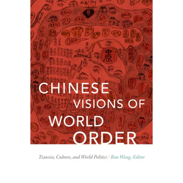 Chinese Visions of World Order: Tianxia, Culture, and World Politics