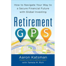 Retirement Gps: How to Navigate Your Way to a Secure Financial Future with Global Investing