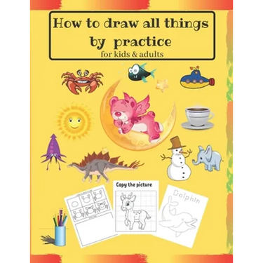 How to draw all things by practice: Step by Step Drawing Everything in the Cutest Style and Activity coloring Book for Kids and adults (copy picture +