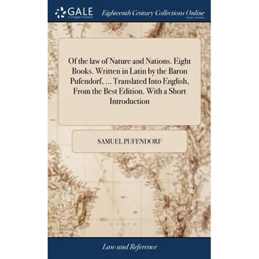 Of the law of Nature and Nations. Eight Books. Written in Latin by the Baron Pufendorf, ... Translated Into English, From the Best Edition. With a Sho