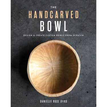 The Handcarved Bowl: Design & Create Custom Bowls from Scratch