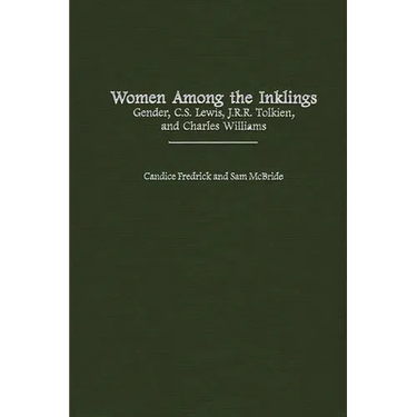 Women Among the Inklings: Gender, C. S. Lewis, J.R.R. Tolkien, and Charles Williams