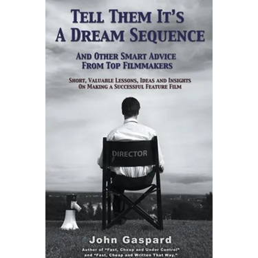 Tell Them It's A Dream Sequence (And Other Smart Advice from Top Filmmakers)