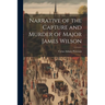 Narrative of the Capture and Murder of Major James Wilson