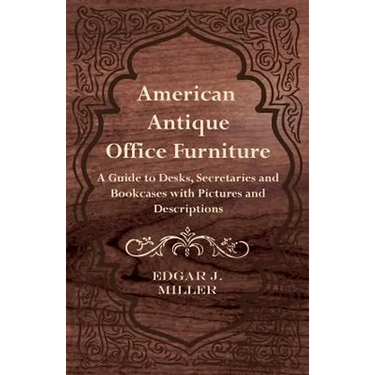 American Antique Office Furniture - A Guide to Desks, Secretaries and Bookcases, with Pictures and Descriptions