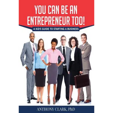 You Can Be An Entrepreneur Too!: A Kid's Guide to Starting a Business