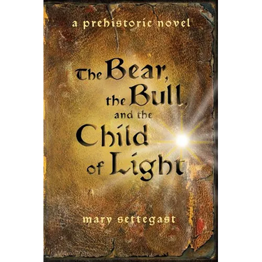 The Bear, the Bull, and the Child of Light: a prehistoric novel