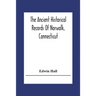 The Ancient Historical Records Of Norwalk, Connecticut: With A Plan Of The Ancient Settlement And Of The Town In 1847