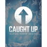 Caught Up: The Last Days + The Rapture + The End Times