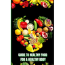 Healthy Food for a Healthy Body: How to Build Nutritious Meals, Boost Energy, and Improve Your Health Naturally
