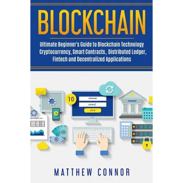 Blockchain: Ultimate Beginner's Guide to Blockchain Technology - Cryptocurrency, Smart Contracts, Distributed Ledger, Fintech and