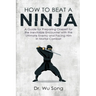 How to Beat a Ninja: A Guide for Preparing Oneself for the Inevitable Encounter with the Ultimate Enemy and Facing Him in Mortal Combat