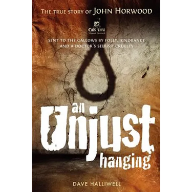 An Unjust Hanging: Sent to the gallows by folly, ignorance and a doctor's selfish cruelty
