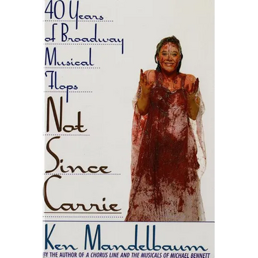 Not Since Carrie: Forty Years of Broadway Musical Flops