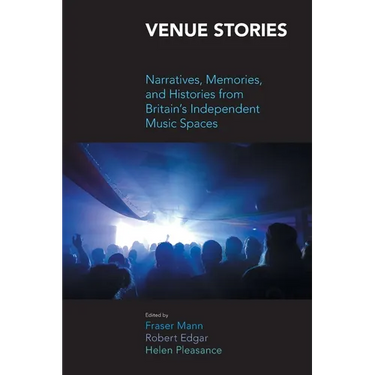 Venue Stories: Narratives, Memories, and Histories from Britain's Independent Music Spaces