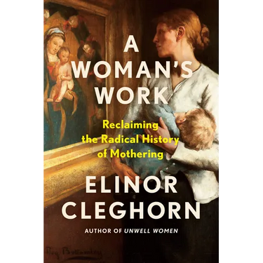 A Woman's Work: Reclaiming the Radical History of Mothering
