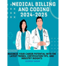 Medical Billing and Coding 2024 - 2025: Maximize Your Career Potential with the Latest Trends, Certification Tips, and Industry Insights