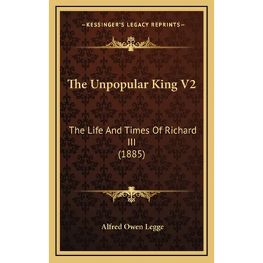 The Unpopular King V2: The Life And Times Of Richard III (1885)