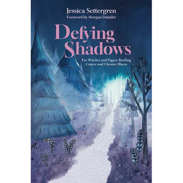 Defying Shadows: For Witches and Pagans Battling Cancer and Chronic Illness