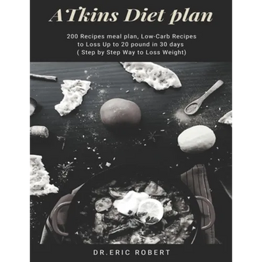 Atkins Diet Plan: 200 Recipes meal plan, Low-Carb Recipes to Loss Up to 20 pound in 30 days ( Step by Step Way to Loss Weight)