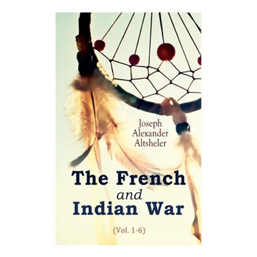 The French and Indian War (Vol. 1-6)