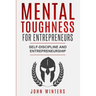 Mental Toughness For Entrepreneurs: Self-Discipline and Entrepreneurship