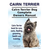 Cairn Terrier. Cairn Terrier Dog Complete Owners Manual. Cairn Terrier book for care, costs, feeding, grooming, health and training.